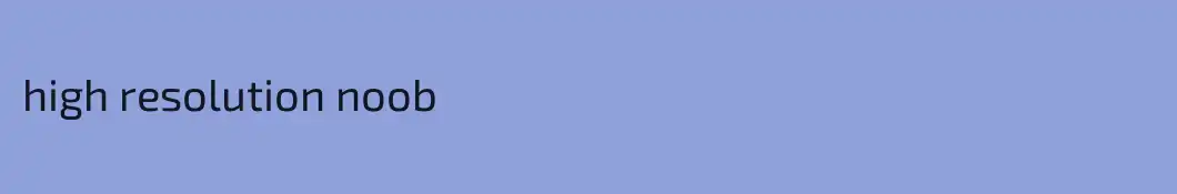 high resolution noob